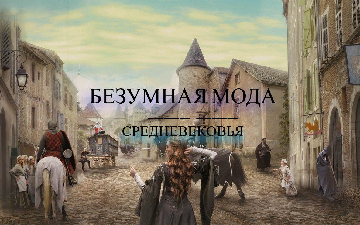 БЕЗУМНАЯ МОДА СРЕДНЕВЕКОВЬЯ