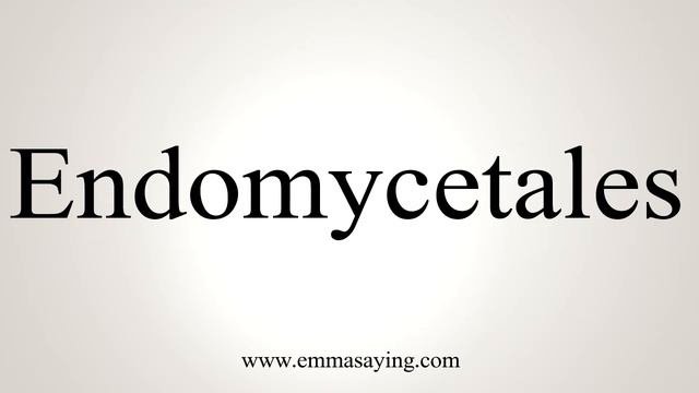 How To Say Endomycetales