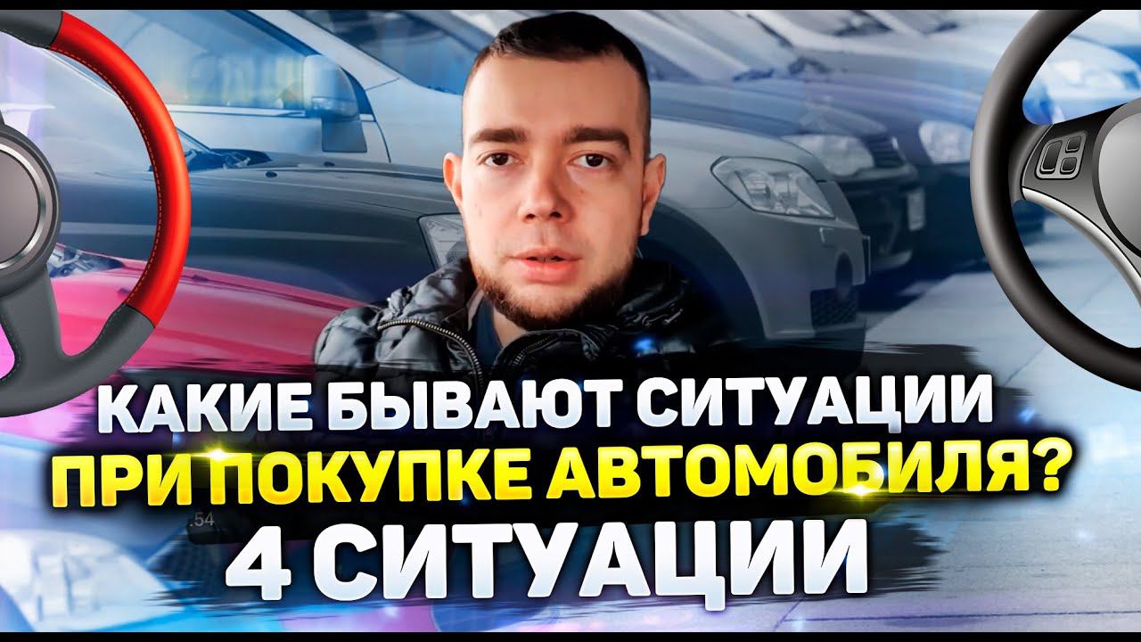 ПОКУПКА АВТОМОБИЛЯ. Какие бывают ситуации при покупки автомобиля? 4 ситуации при покупки автомобиля.