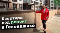КВАРТИРА ПОД РЕМОНТ В ГЕЛЕНДЖИКЕ