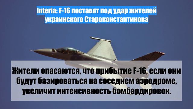 Interia: F-16 поставят под удар жителей украинского Староконстантинова