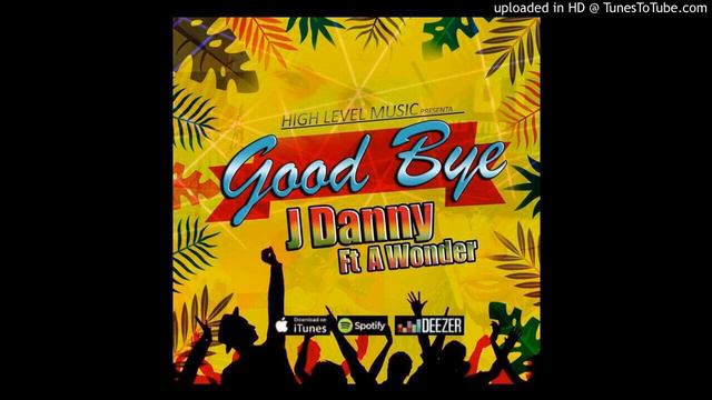 GOOD BYE - J DANNY FT AWONDER (Prod By JeyP AWonder)HL