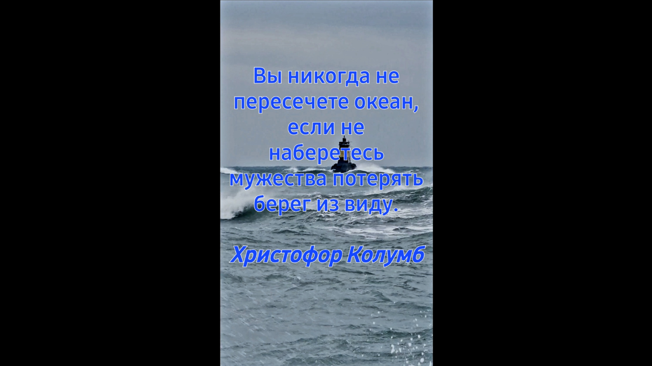 Вы никогда не пересечете океан, если не наберетесь мужества потерять берег из виду. Христофор Колумб