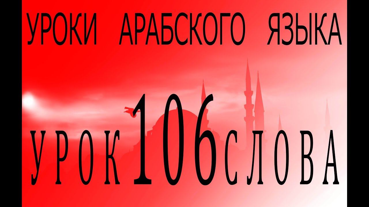 Уроки арабского языка. Урок 106 слова.