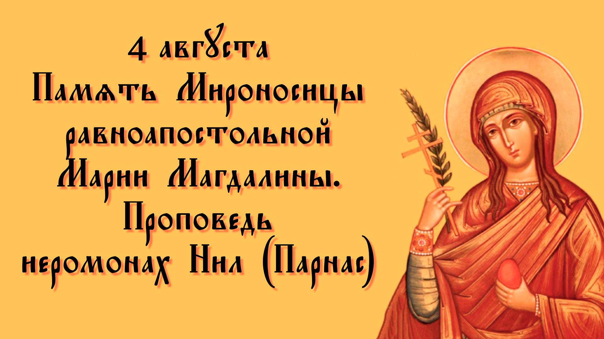 4 августа память Марии Магдалине - проповедь иеромонах Нил