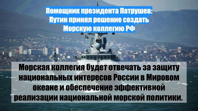 Помощник президента Патрушев: Путин принял решение создать Морскую коллегию РФ