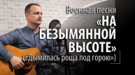 "На безымянной высоте" - Дымилась роща под горою - военная песня