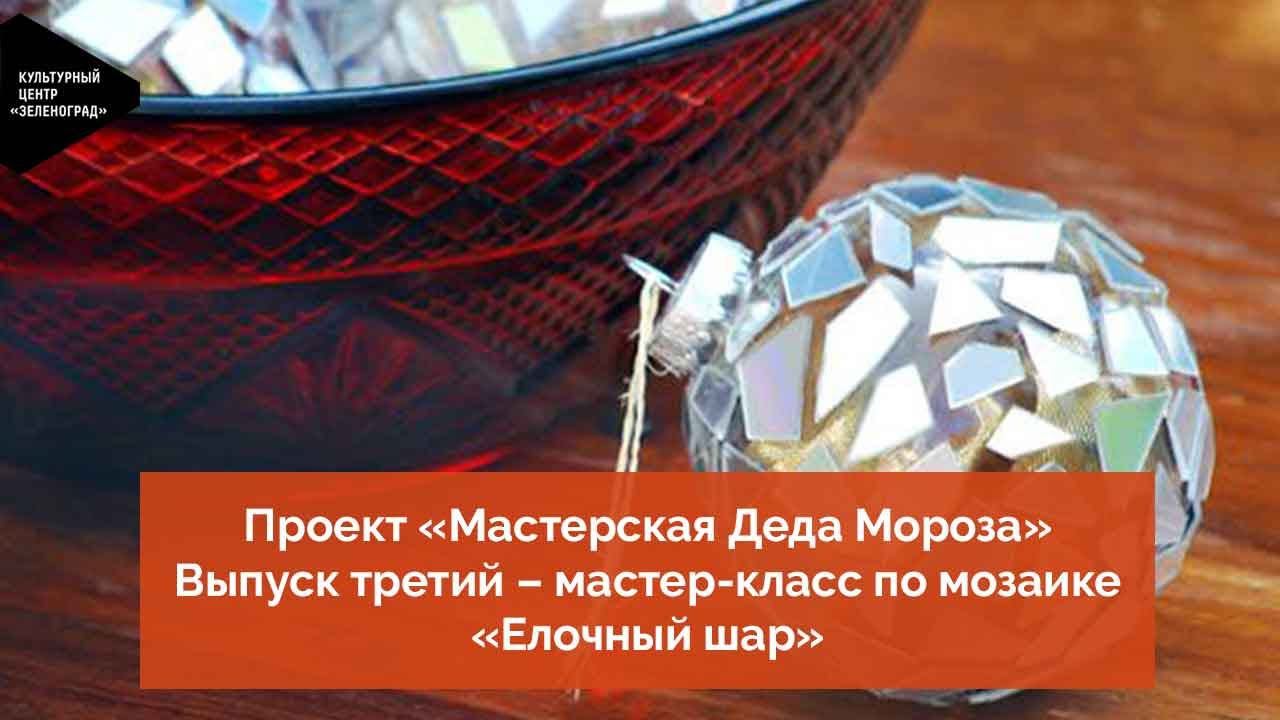 Проект «Мастерская Деда Мороза». Выпуск третий – мастер-класс по мозаике «Елочный шар»