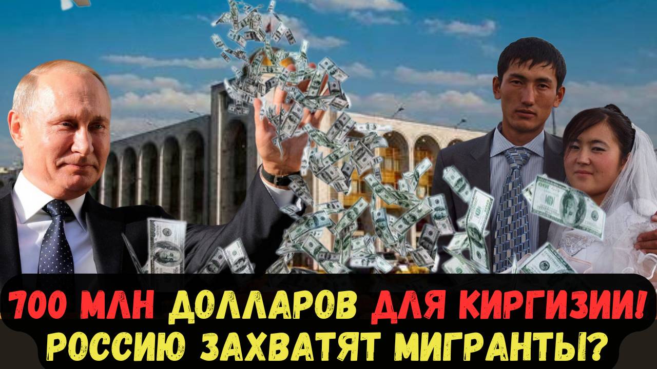 700 МЛН ДОЛЛАРОВ ДЛЯ КИРГИЗИИ! РОССИЮ ЗАХВАТЯТ МИГРАНТЫ?