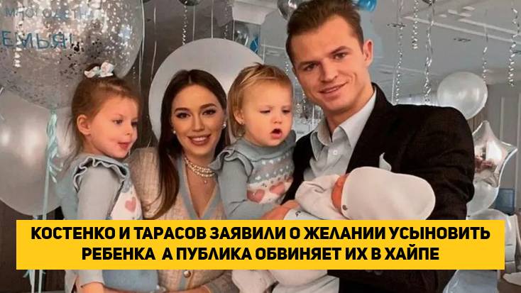 Костенко и Тарасов заявили о желании усыновить ребенка  а публика обвиняет их в хайпе