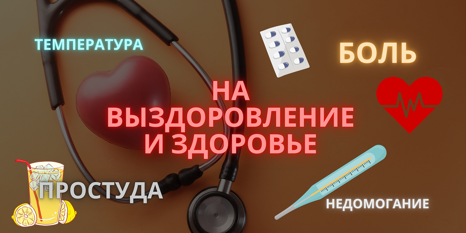 НА ВЫЗДОРОВЛЕНИЕ И ЗДОРОВЬЕ