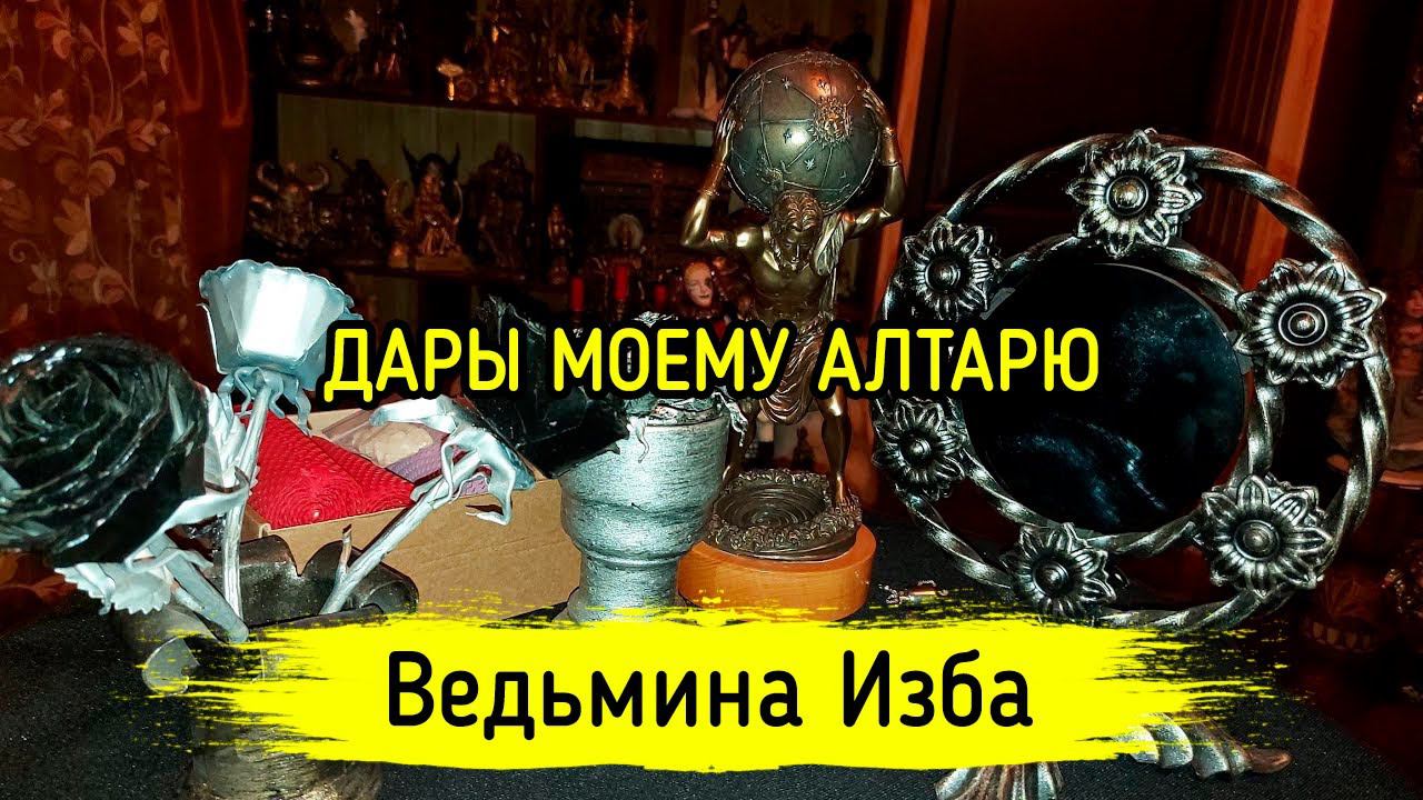 ДАРЫ МОЕМУ АЛТАРЮ. ВЕДЬМИНА ИЗБА ▶️ МАГИЯ