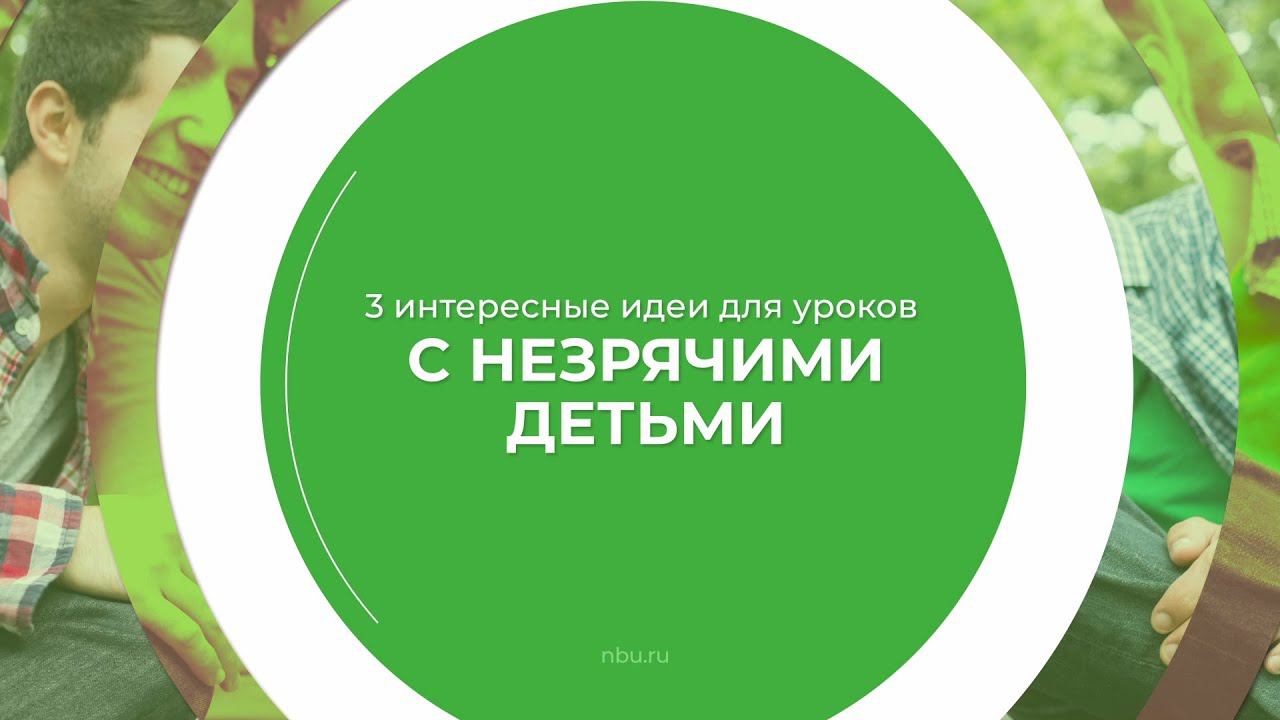 Дистанционный курс обучения «Тифлопедагогика» - 3 интересные идеи для уроков с незрячими детьми