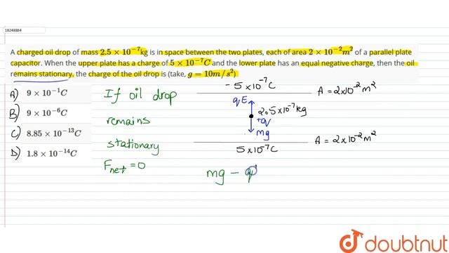 A charged oil drop of mass `2.5xx10^(-7)`kg is in space between the two plates, each of