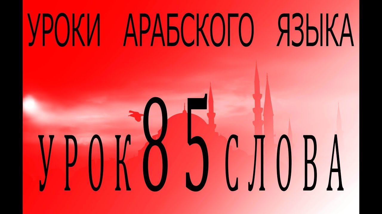 Уроки арабского языка. Урок 85 слова.