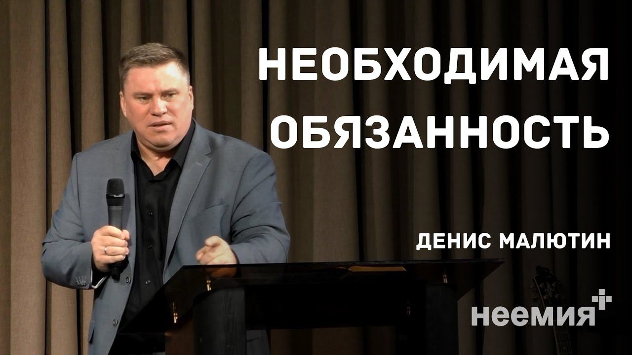 Необходимая обязанность | Денис Малютин | Церковь "Неемия" г. Омск