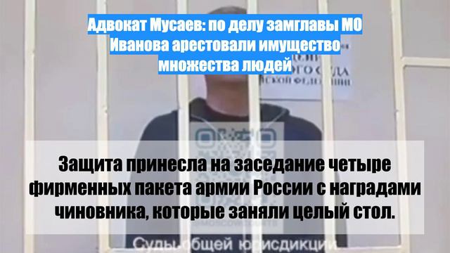Адвокат Мусаев: по делу замглавы МО Иванова арестовали имущество множества людей