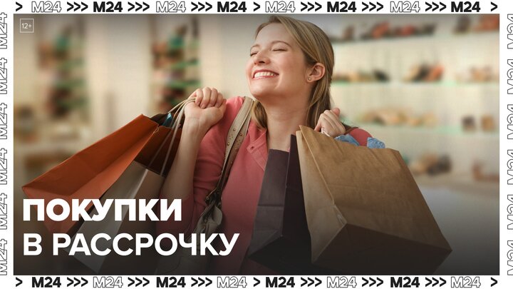 Сколько тратят россияне на покупку товаров в рассрочку: "Деньги 24" - Москва 24