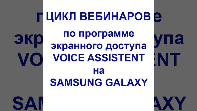 Цикл вебинаров по программе экранного доступа VOICE ASSISTENT на SAMSUNG GALAXY Вебинар 9