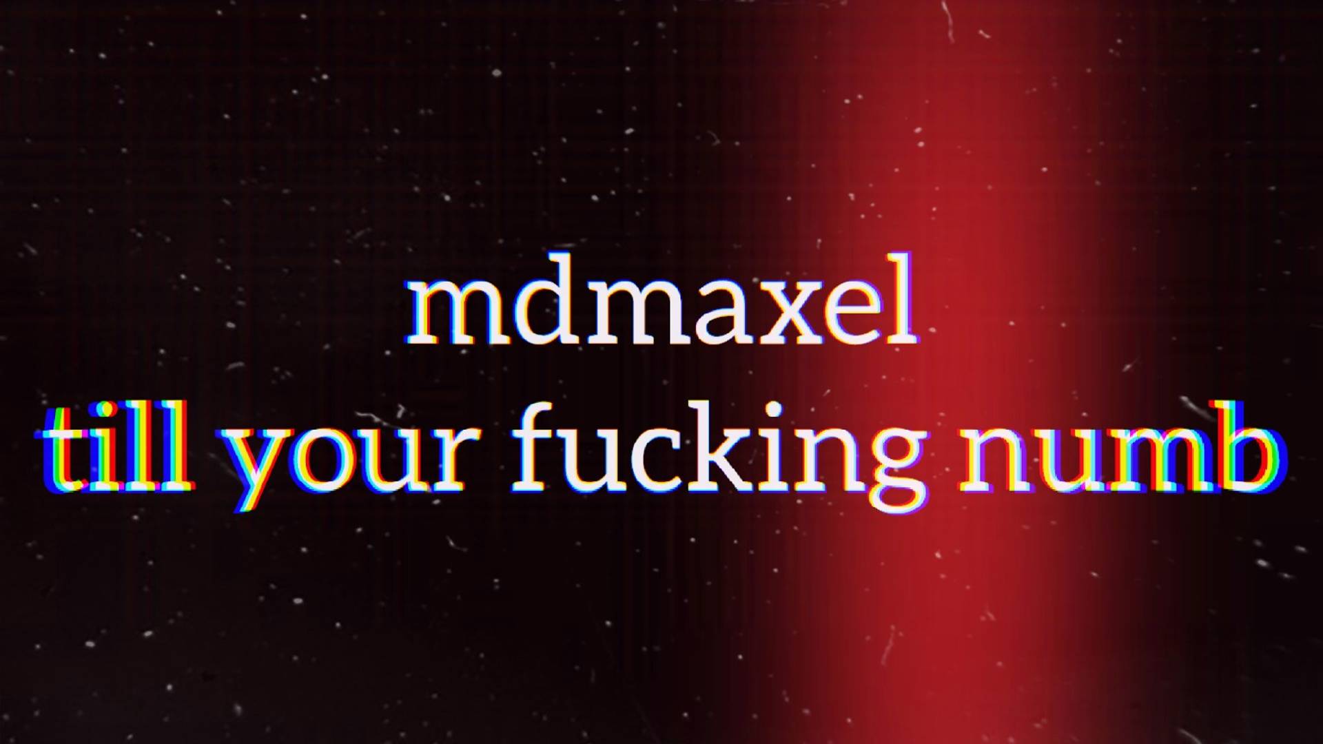 mdmaxel - Till You're Fucking Numb