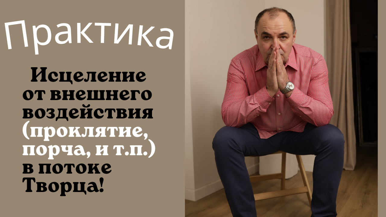 Практика. Исцеление от внешнего воздействия(проклятие, порча, приворот и т.п.) в потоке Творца!