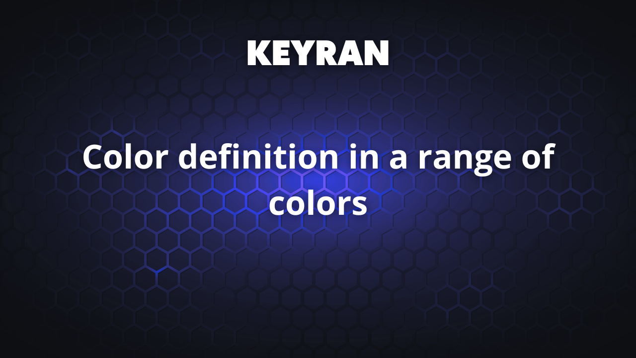 Color definition in a range of colors | Keyran