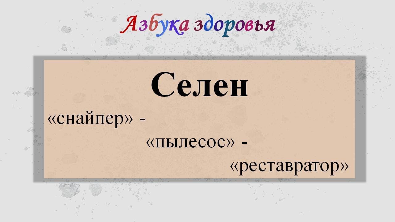 Селен. «Снайпер» - «пылесос» - «реставратор». Азбука здоровья.