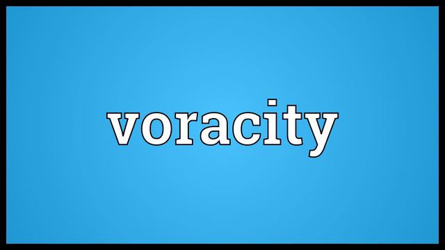 Voracity Meaning
