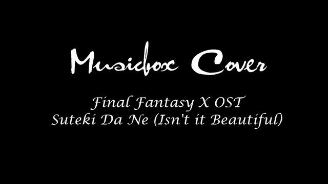 [Music box Cover] Final Fantasy X OST - Suteki Da Ne (Isn't it beautiful)