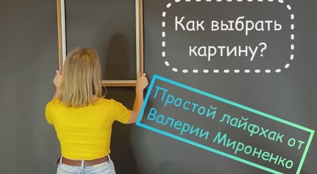 КАК ВЫБРАТЬ КАРТИНУ? ПРОСТОЙ ЛАЙФХАК ОТ ВАЛЕРИИ МИРОНЕНКО!