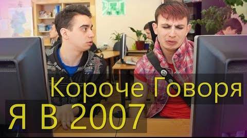 КОРОЧЕ ГОВОРЯ Я В 2007