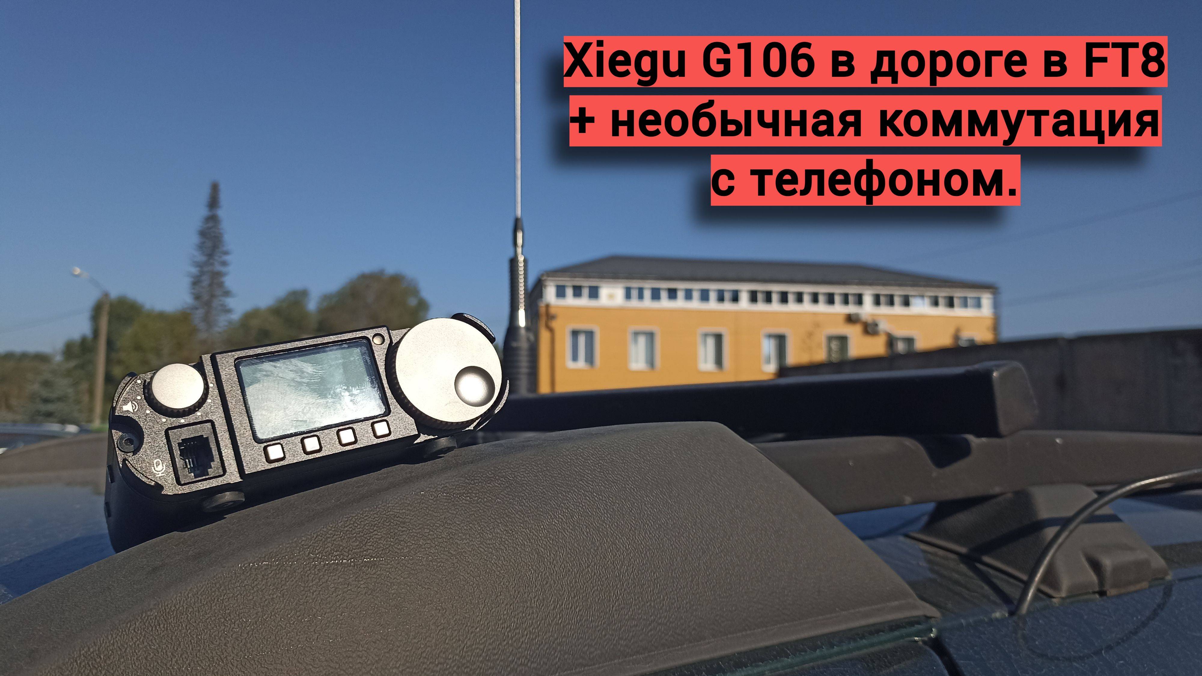 Новые эксперименты в дороге, но уже с Xiegu G106