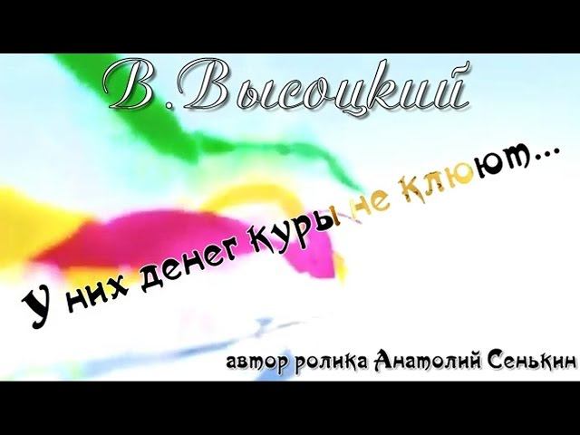 В.Высоцкий   "У них денег куры не клюют ..."