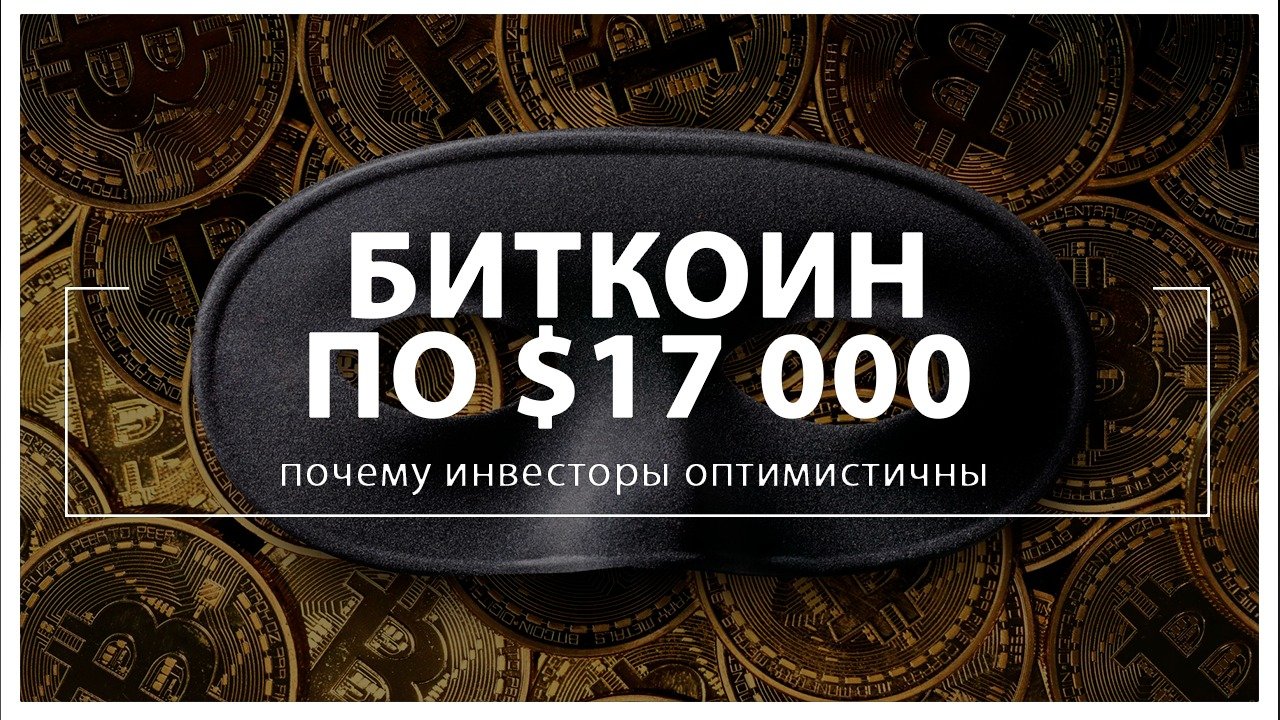 Биткоин по 17 000 почему инвесторы оптимистичны