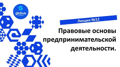 ЛЕКЦИЯ №12: Правовые основы предпринимательской деятельности. Курс : создание своего СтартАпа