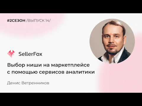 Денис Ветренников - выбор ниши на маркетплейсе с помощью сервисов аналитики