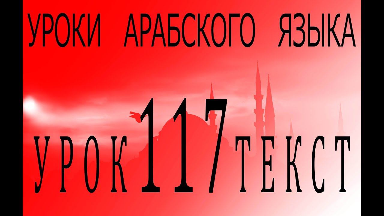 Уроки арабского языка. Урок 117 текст.