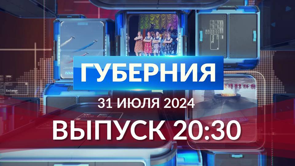 Программа «Губерния» выпуск 31.07.2024 20.30