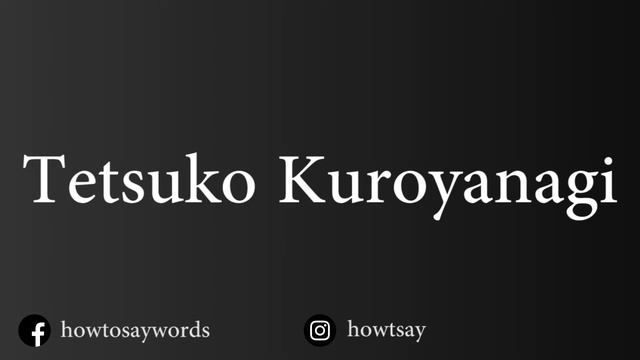 How To Pronounce Tetsuko Kuroyanagi