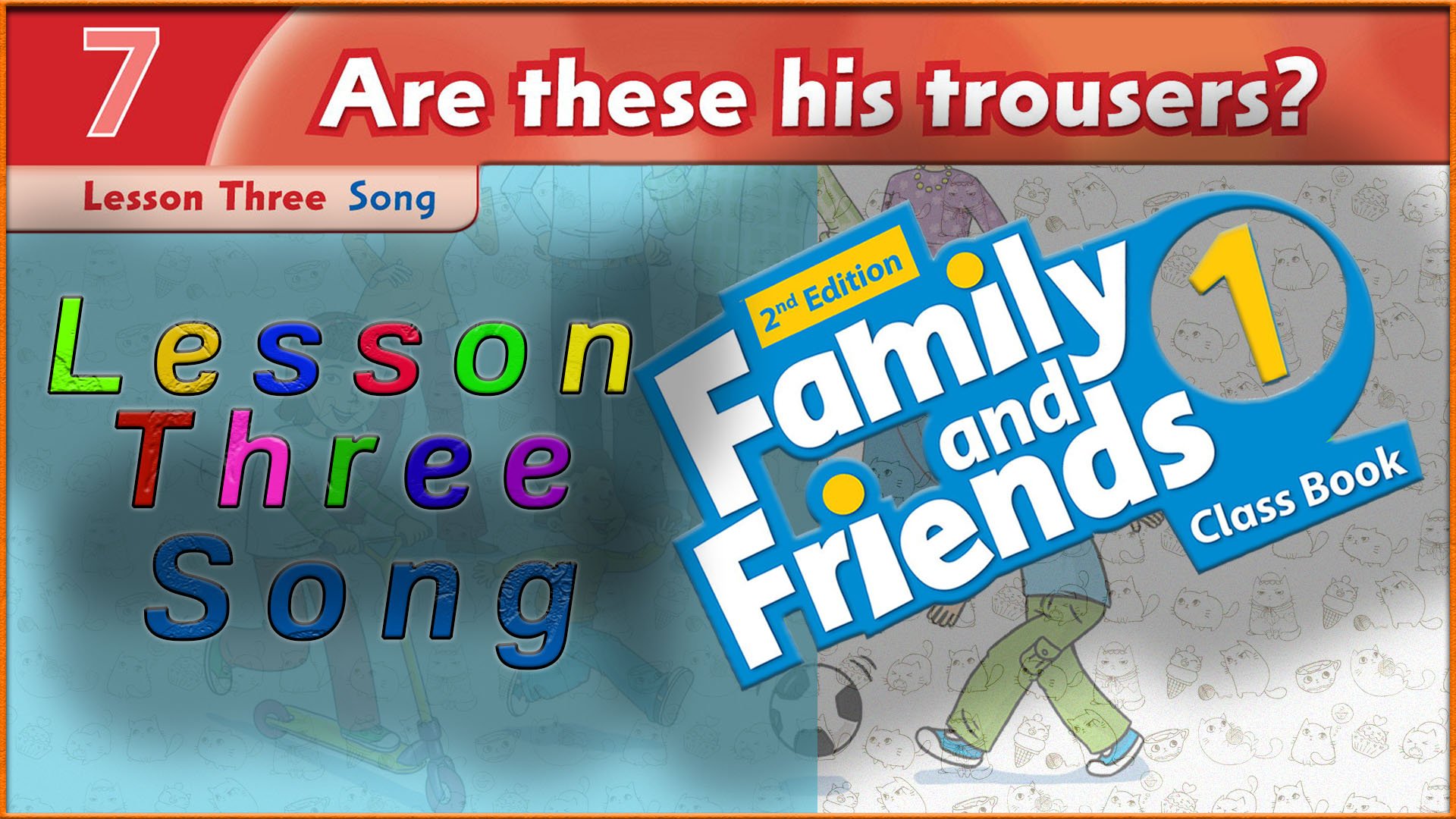 Unit 7 - Are these his trousers? Lesson 3 - Song. Family and friends 1 - 2nd edition