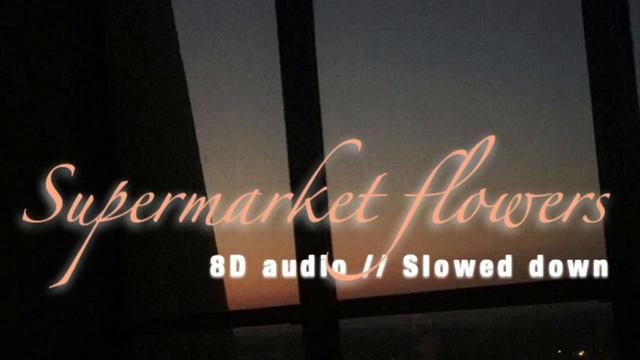 Ed Sheeran — Supermarket flowers (8D audio // slowed down)