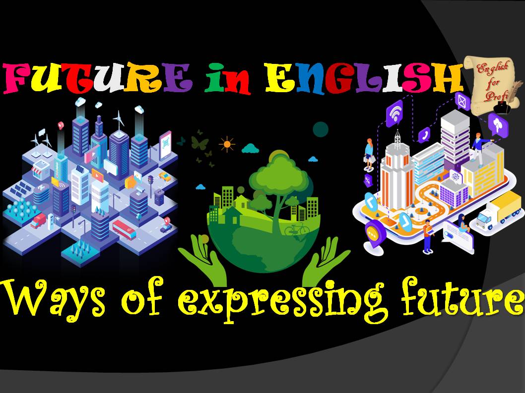 Expressing Future. СПОСОБЫ ВЫРАЖЕНИЯ БУДУЩИХ ДЕЙСТВИЙ В АНГЛИЙСКОМ.