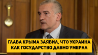 Глава Крыма заявил, что Украина как государство давно умерла
