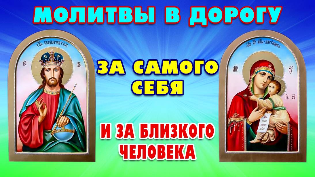 Молитвы ИИСУСУ ХРИСТУ и ПРЕСВЯТОЙ БОГОРОДИЦЕ о помощи в пути Помогут тому, кто отправляется в дорогу