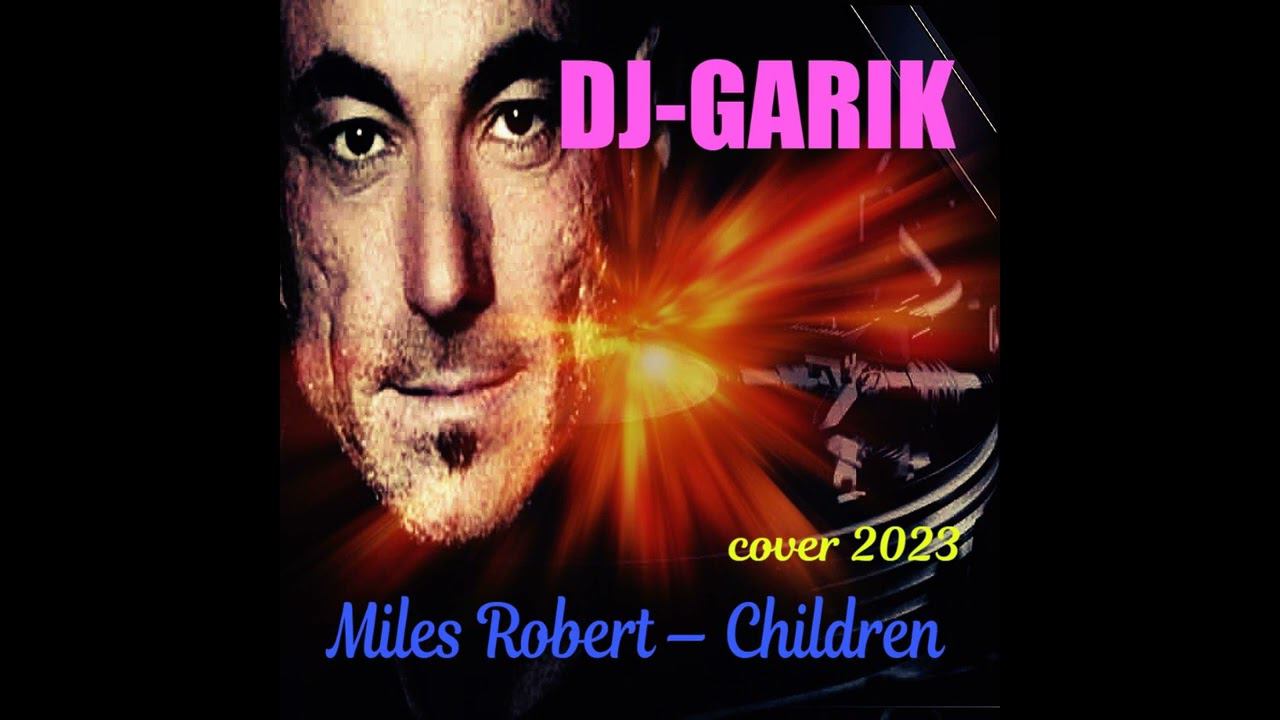 ⭐️DJ-GARIK-Miles Robert — Children ( cover 2023 )⭐️