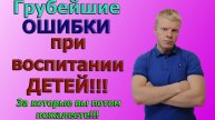Основные ОШИБКИ родителей в воспитании детей. Как ладить с ребенком? ЧАСТЬ2