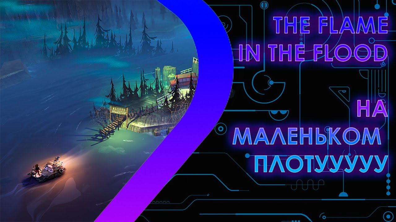 The Flame in the Flood - На маленьком плотууууу