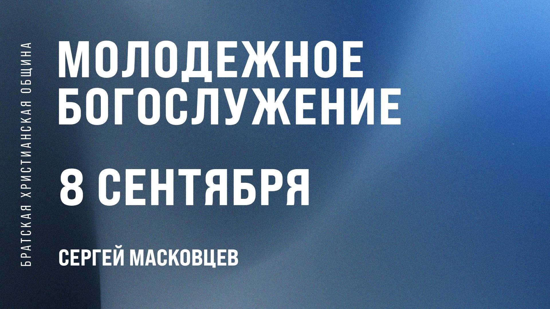 Сергей Масковцев | Братская Христианская Община | 8 Сентября