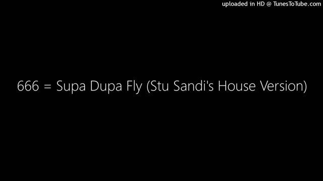 666 = Supa Dupa Fly (Stu Sandi's House Version)