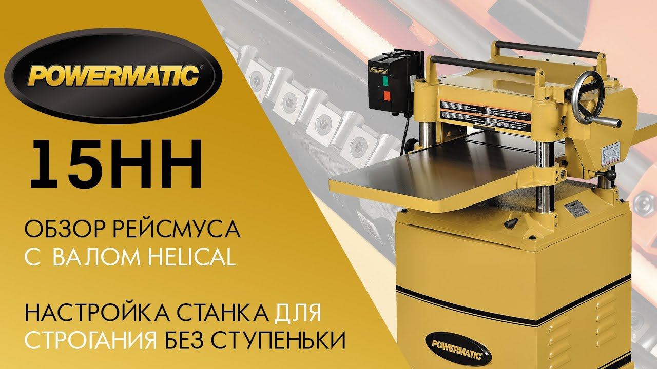 POWERMATIC 15HH / РЕЙСМУС C  ВАЛОМ HELICAL / НАСТРОЙКА СТАНКА ДЛЯ СТРОГАНИЯ БЕЗ СТУПЕНЬКИ